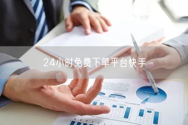 24小时免费下单平台快手